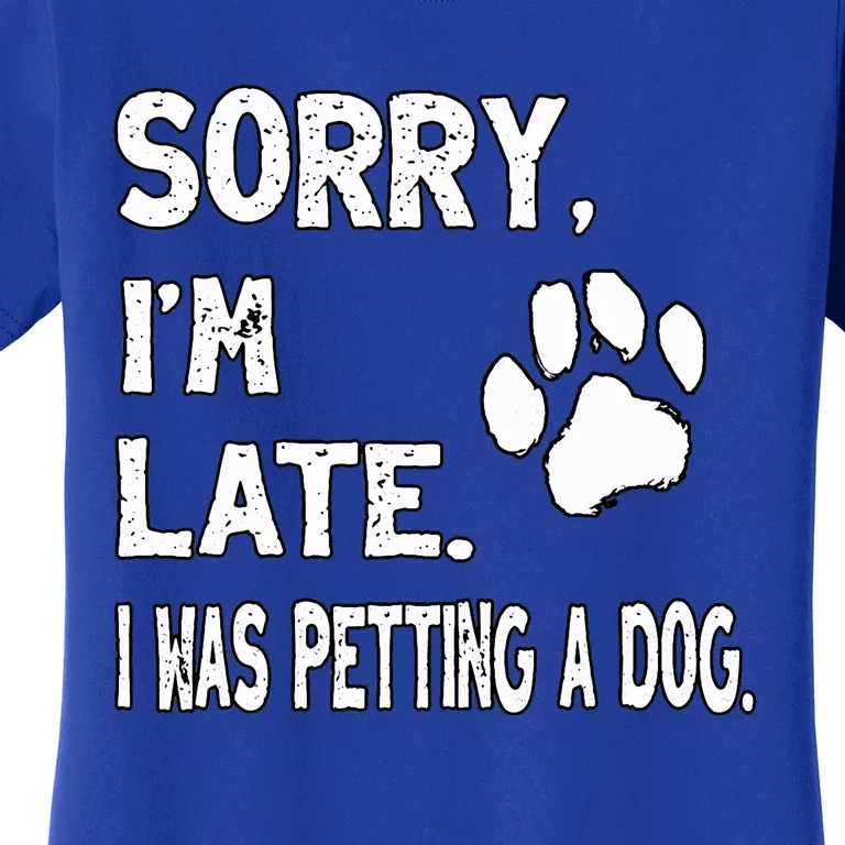 Funny Sorry Im Late I Was Petting A Dog Dog Lovers Women's T-Shirt