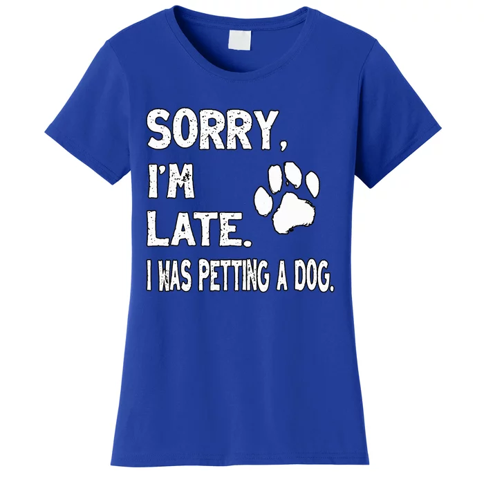 Funny Sorry Im Late I Was Petting A Dog Dog Lovers Women's T-Shirt