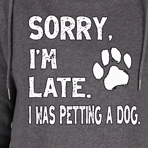 Funny Sorry Im Late I Was Petting A Dog Dog Lovers Womens Funnel Neck Pullover Hood