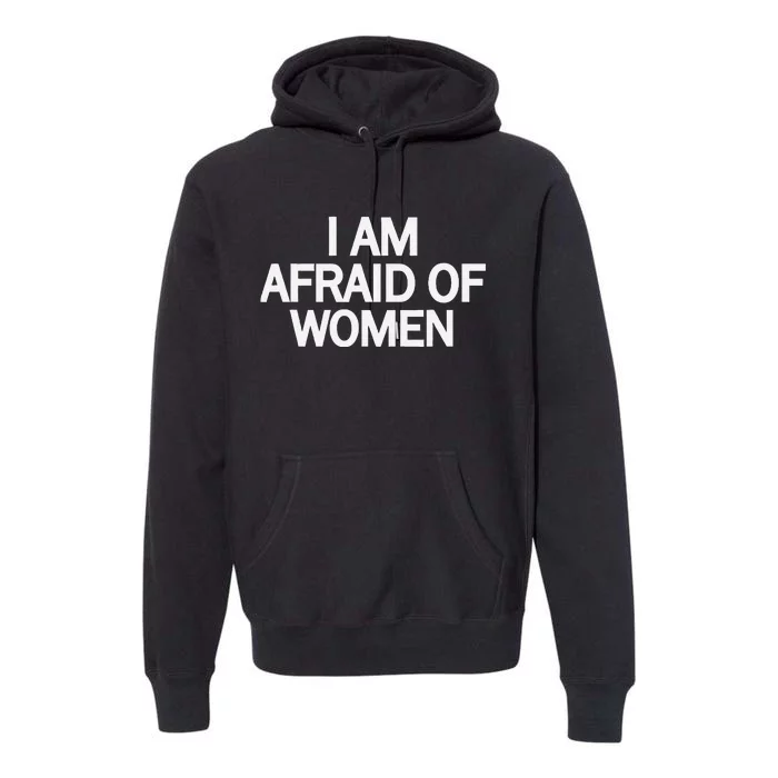 Funny Saying IM Afraid Of Women Premium Hoodie