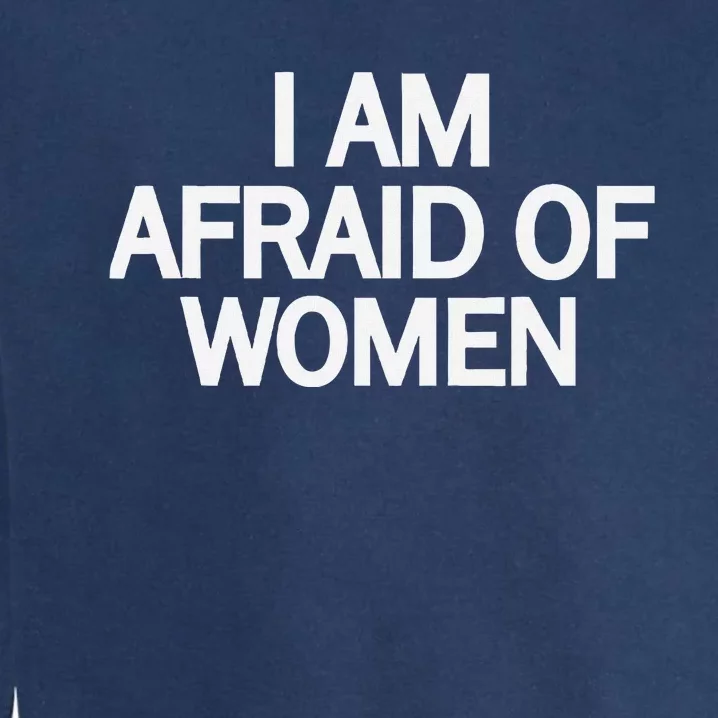 Funny Saying IM Afraid Of Women Garment-Dyed Sweatshirt