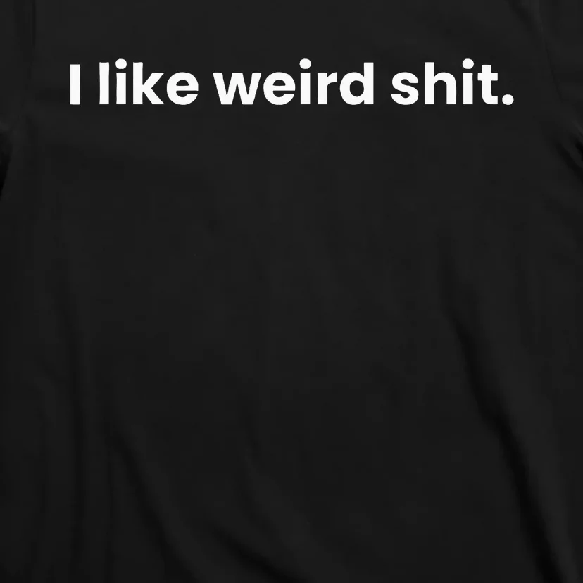 Funny & Sarcastic I Like Weird Shit T-Shirt