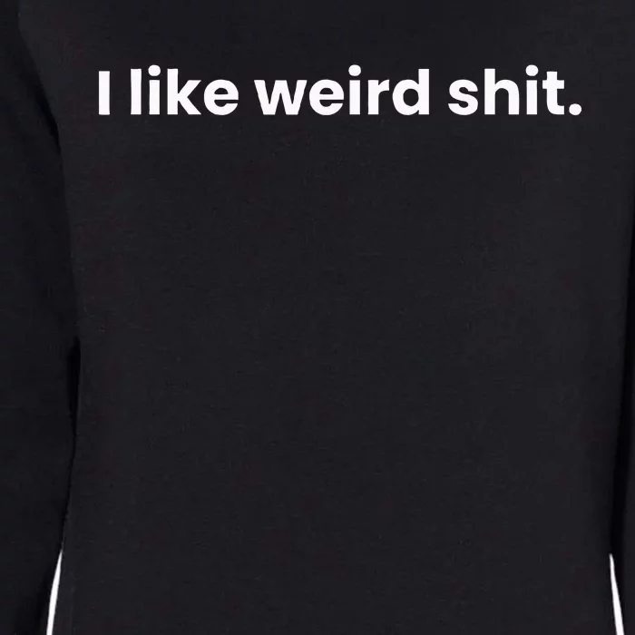 Funny & Sarcastic I Like Weird Shit Womens California Wash Sweatshirt