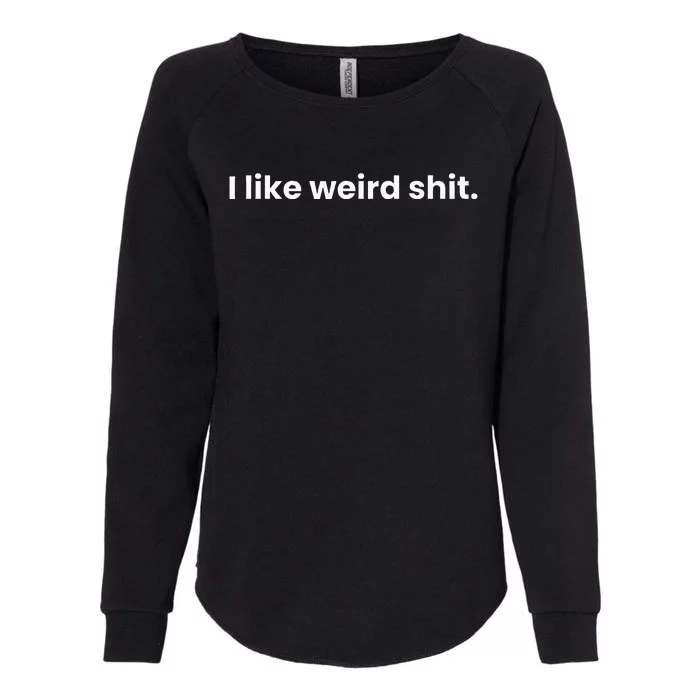 Funny & Sarcastic I Like Weird Shit Womens California Wash Sweatshirt