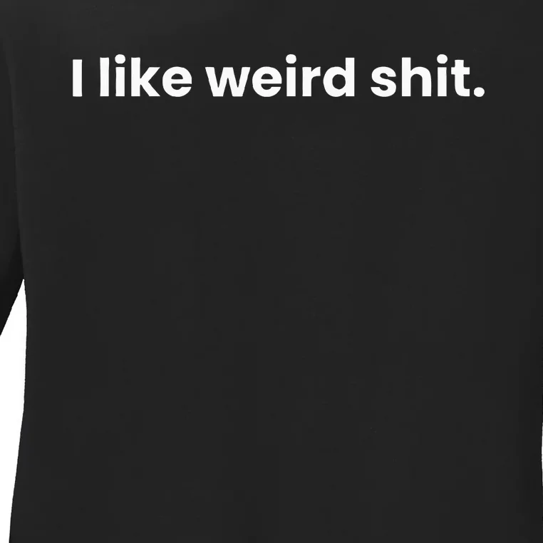 Funny & Sarcastic I Like Weird Shit Ladies Long Sleeve Shirt