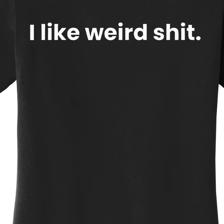 Funny & Sarcastic I Like Weird Shit Women's T-Shirt