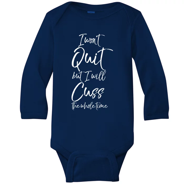 Funny Sarcastic I Wont Quit But I Will Cuss The Whole Time Cool Gift Baby Long Sleeve Bodysuit