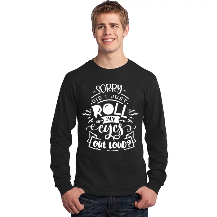 Funny Sarcastic Im Sorry Did I Roll My Eyes Out Loud Long Sleeve Shirt