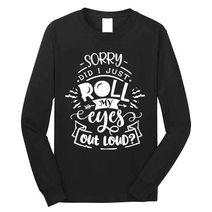 Funny Sarcastic Im Sorry Did I Roll My Eyes Out Loud Long Sleeve Shirt