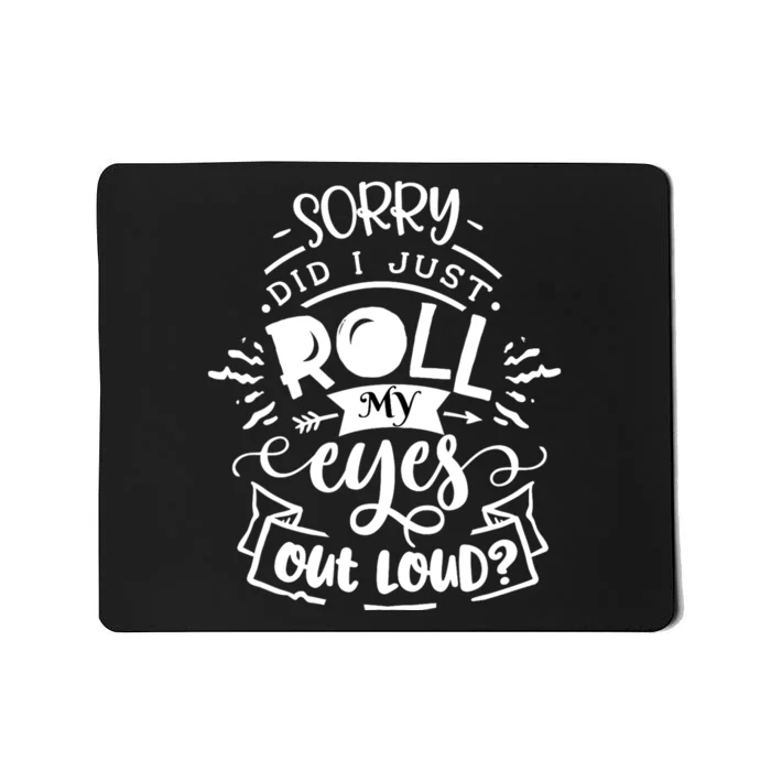 Funny Sarcastic Im Sorry Did I Roll My Eyes Out Loud Mousepad