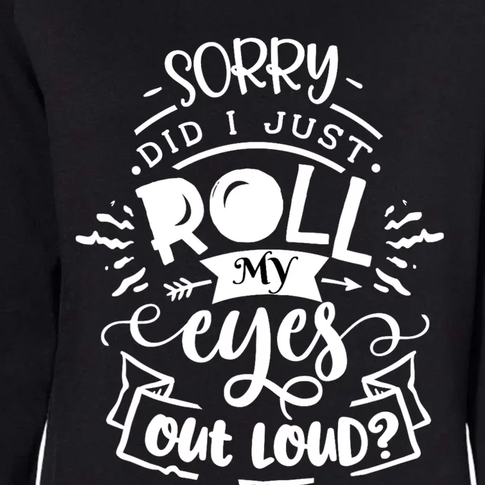 Funny Sarcastic Im Sorry Did I Roll My Eyes Out Loud Womens California Wash Sweatshirt