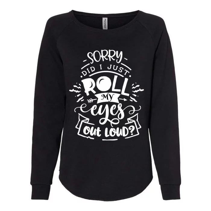 Funny Sarcastic Im Sorry Did I Roll My Eyes Out Loud Womens California Wash Sweatshirt