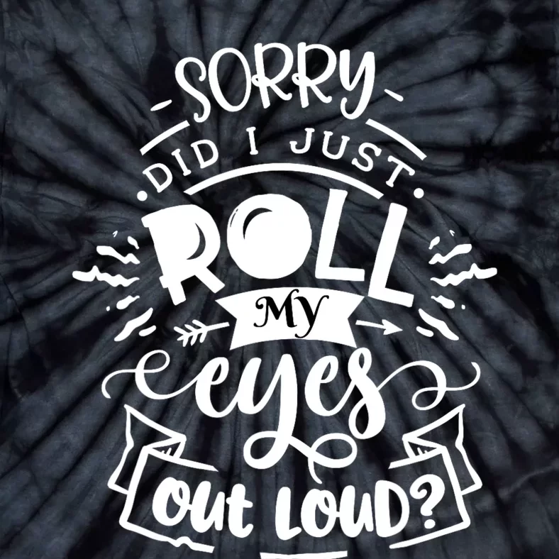 Funny Sarcastic Im Sorry Did I Roll My Eyes Out Loud Tie-Dye T-Shirt