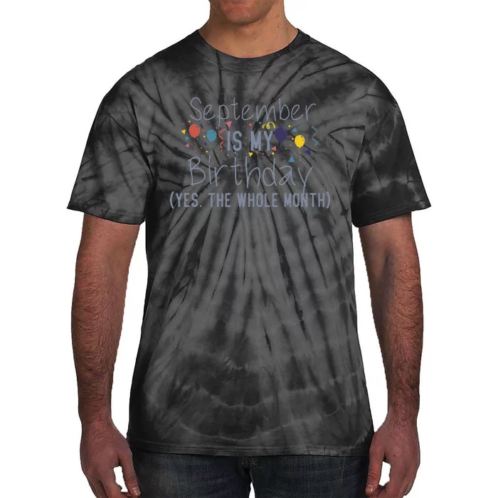 Funny September Is My Birthday Yes The Whole Month Birthday Tie-Dye T-Shirt