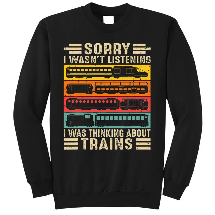 Funny Sorry I WasnT Listening I Was Thinking About Trains Tall Sweatshirt