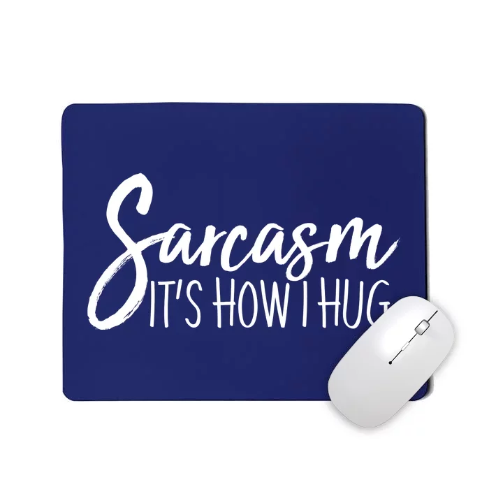 Funny Sarcasm It's How I Hug Mousepad