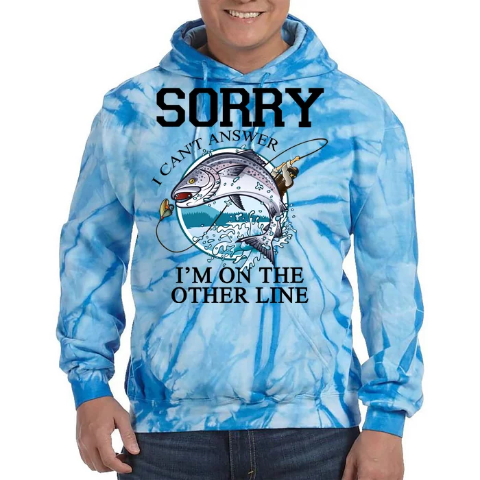 Fishing Sorry I Cant Answer Im On The Other Line Tie Dye Hoodie