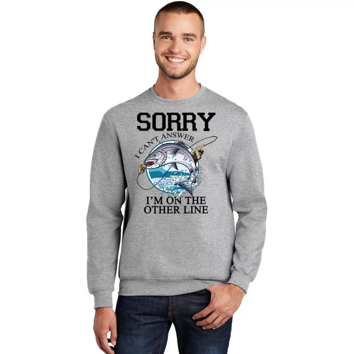 Fishing Sorry I Cant Answer Im On The Other Line Tall Sweatshirt