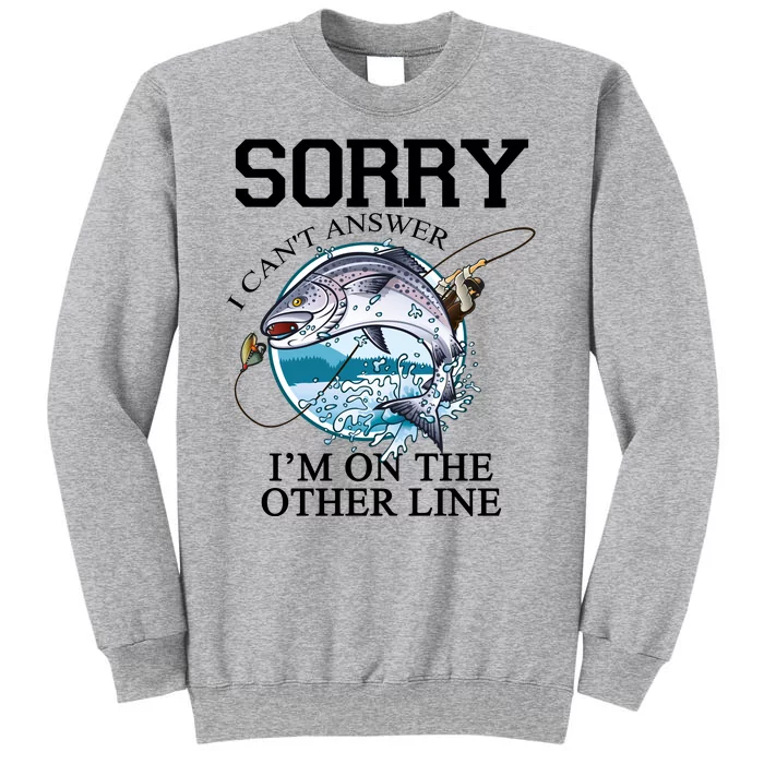 Fishing Sorry I Cant Answer Im On The Other Line Tall Sweatshirt