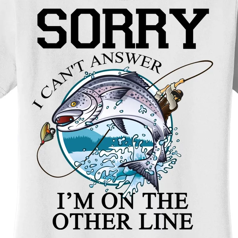 Fishing Sorry I Cant Answer Im On The Other Line Women's T-Shirt