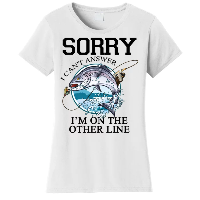 Fishing Sorry I Cant Answer Im On The Other Line Women's T-Shirt