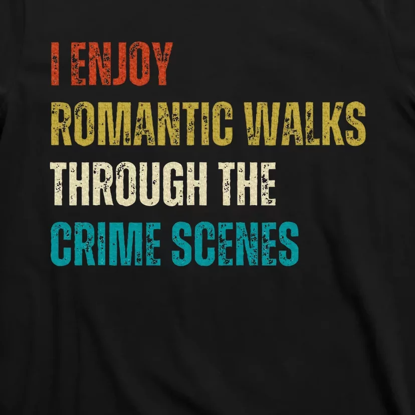 Forensic Science I Enjoy Walks Through The Crime Scenes T-Shirt