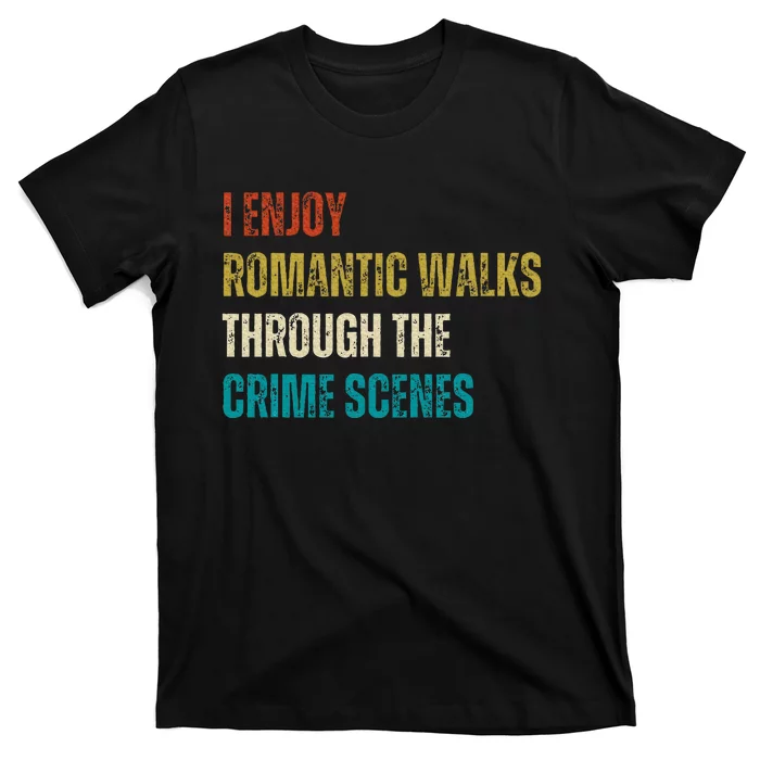 Forensic Science I Enjoy Walks Through The Crime Scenes T-Shirt