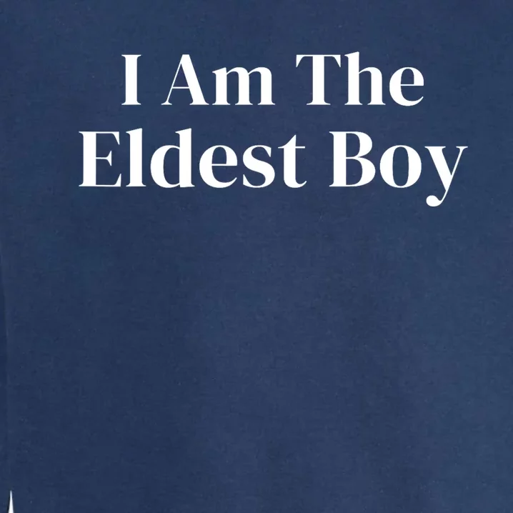 Funny Saying I Am The Eldest Boy Garment-Dyed Sweatshirt