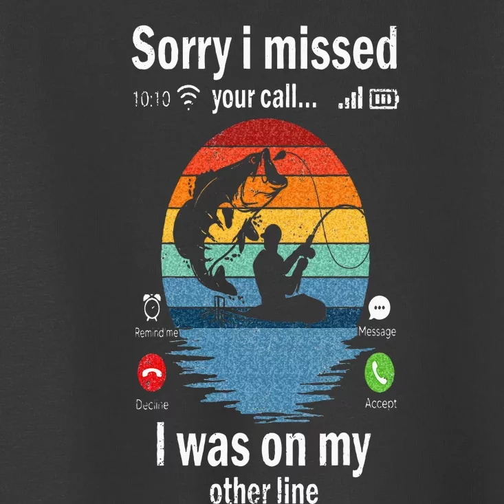 Funny Sorry I Missed Your Call Was On Other Line Men Fishing Toddler T-Shirt