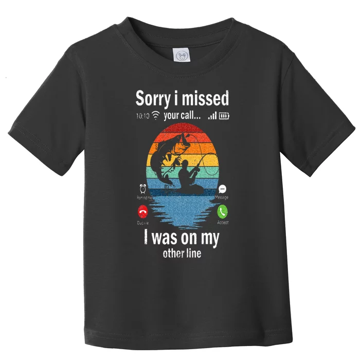 Funny Sorry I Missed Your Call Was On Other Line Men Fishing Toddler T-Shirt