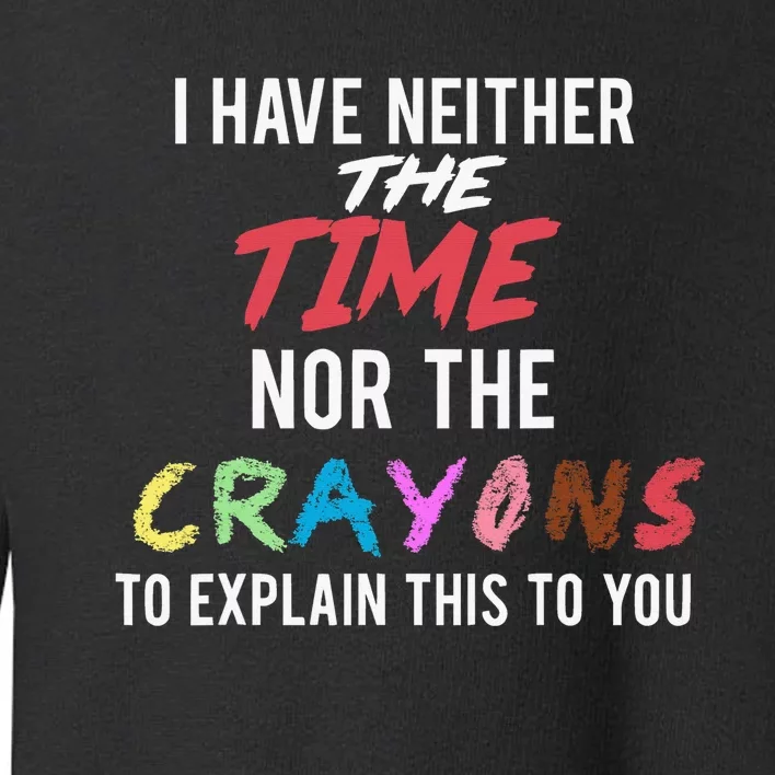 Funny Sarcastic I Don't Have The Time Or The Crayons Saying Toddler Sweatshirt