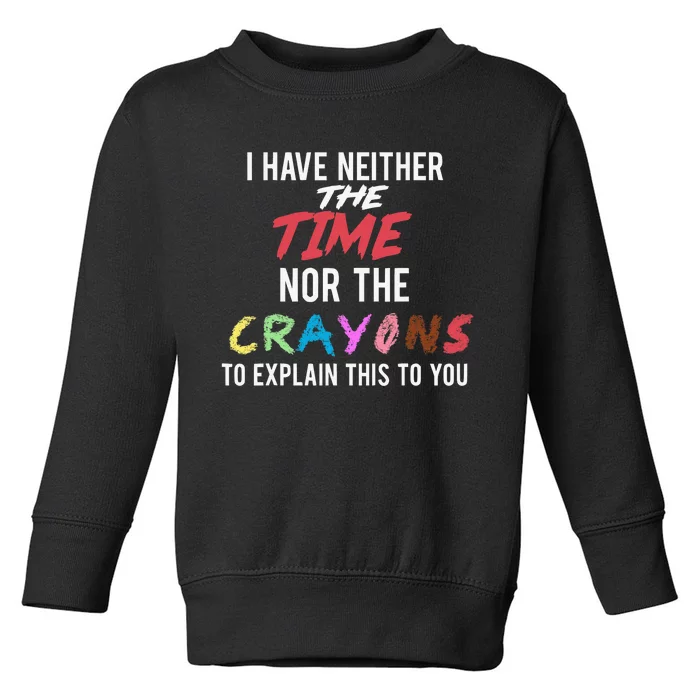 Funny Sarcastic I Don't Have The Time Or The Crayons Saying Toddler Sweatshirt