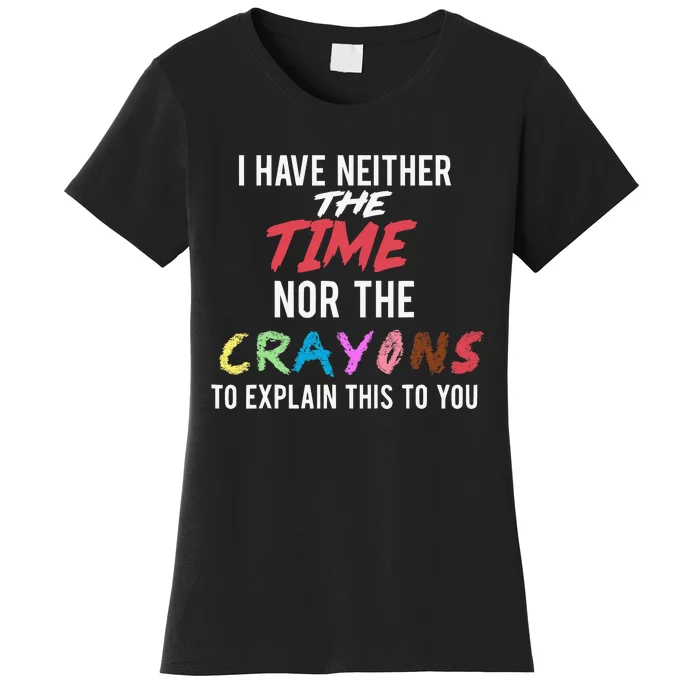 Funny Sarcastic I Don't Have The Time Or The Crayons Saying Women's T-Shirt