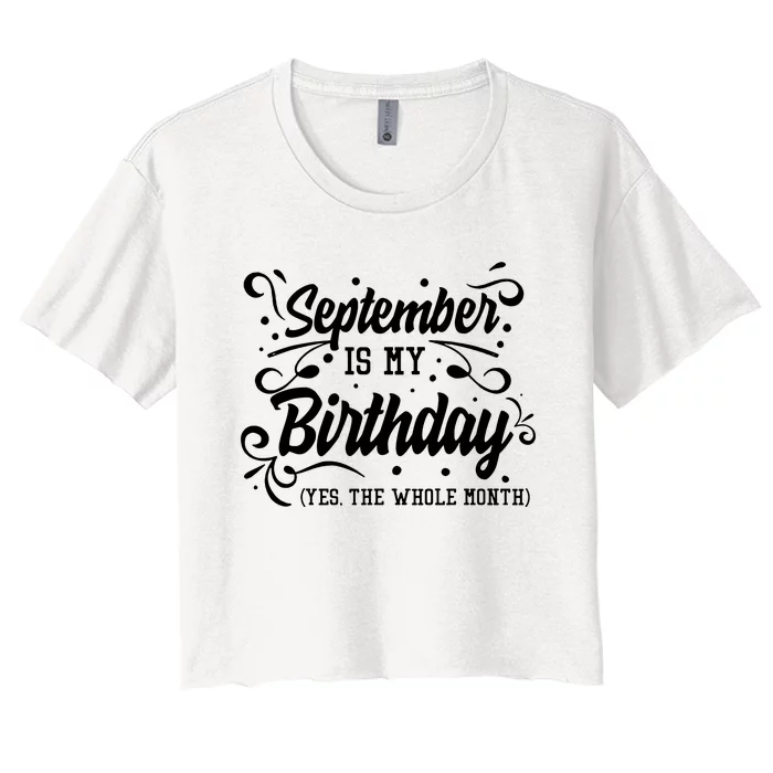 Funny September Is My Birthday Yes The Whole Month Birthday Women's Crop Top Tee