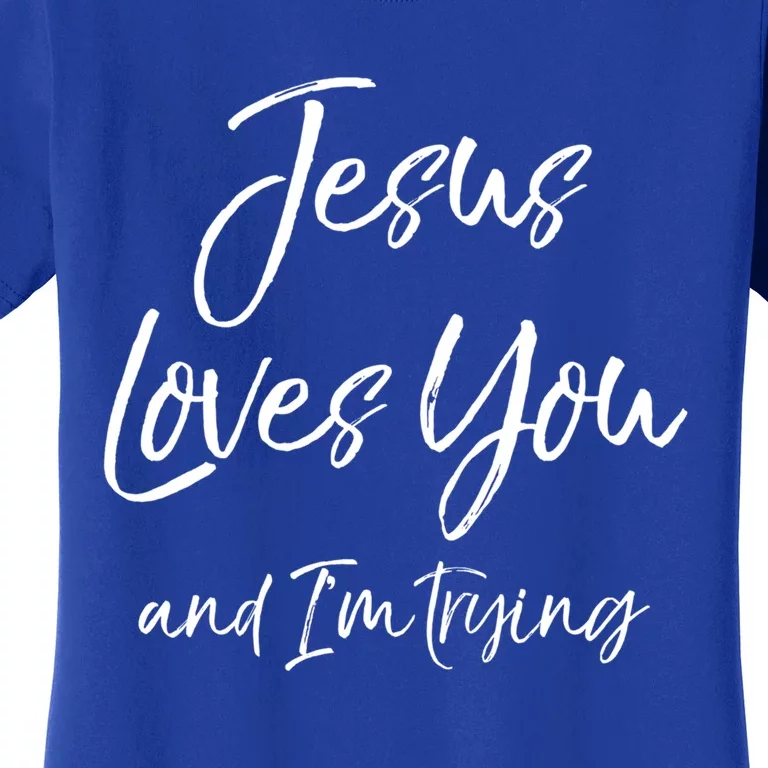 Funny Sarcastic Joke Quote Jesus Loves You And I'm Trying Cool Gift Women's T-Shirt