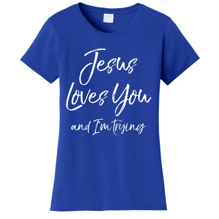 Funny Sarcastic Joke Quote Jesus Loves You And I'm Trying Cool Gift Women's T-Shirt