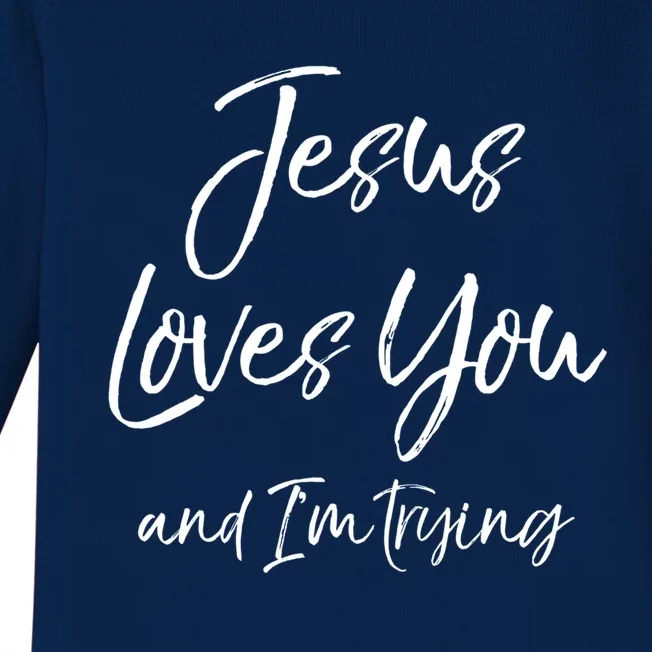 Funny Sarcastic Joke Quote Jesus Loves You And I'm Trying Cool Gift Baby Long Sleeve Bodysuit