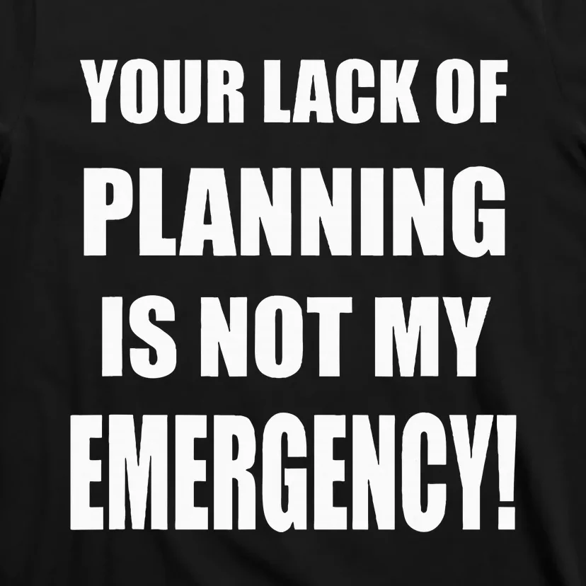 Funny Sarcastic Job & Workplace Lack Of Planning Emergency T-Shirt