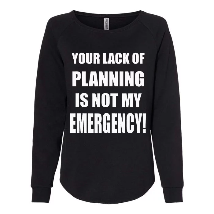 Funny Sarcastic Job & Workplace Lack Of Planning Emergency Womens California Wash Sweatshirt