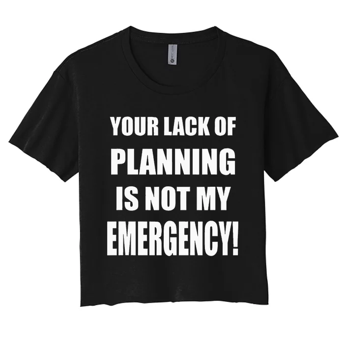 Funny Sarcastic Job & Workplace Lack Of Planning Emergency Women's Crop Top Tee