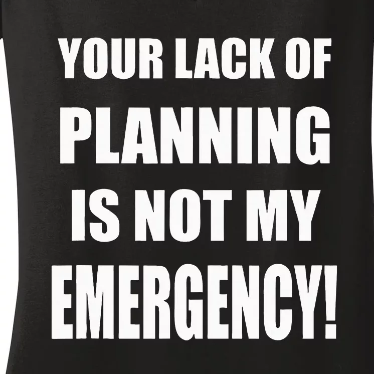 Funny Sarcastic Job & Workplace Lack Of Planning Emergency Women's V-Neck T-Shirt