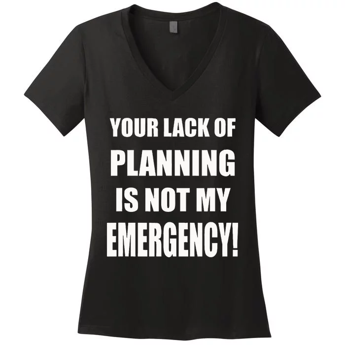 Funny Sarcastic Job & Workplace Lack Of Planning Emergency Women's V-Neck T-Shirt