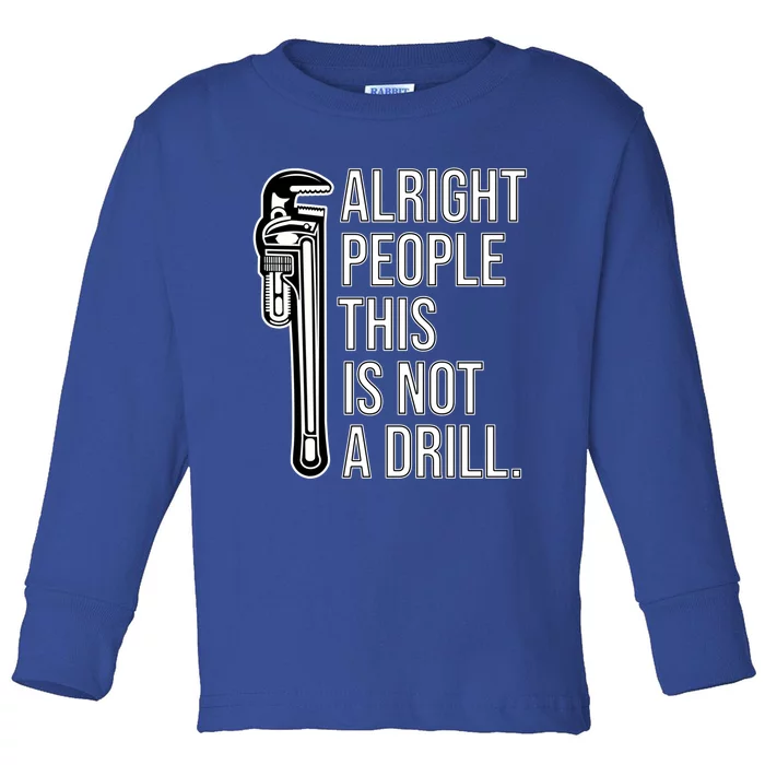 Funny Sarcasm Joke / Pun Alright People This Is Not A Drill Great Gift Toddler Long Sleeve Shirt