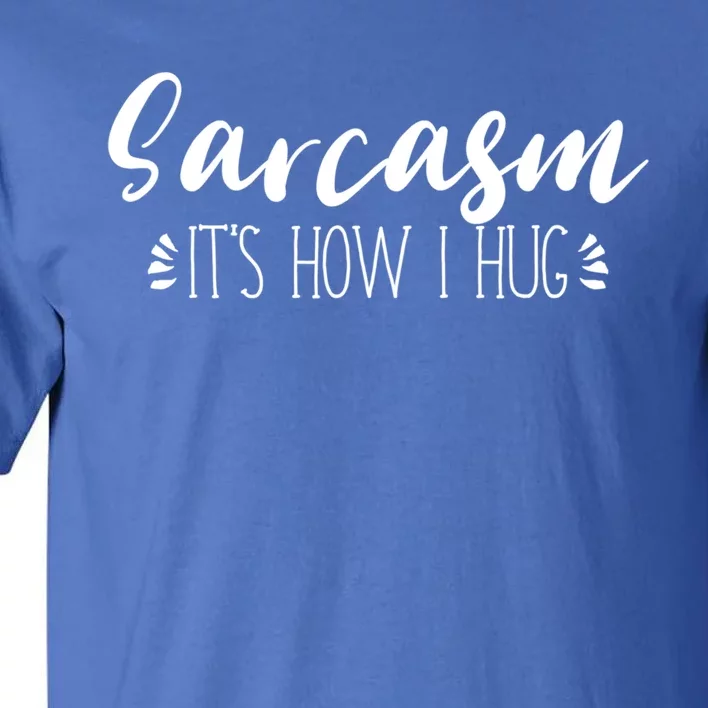 Funny Sarcastic Joke Gift Sarcasm Its How I Hug Cool Gift Tall T-Shirt