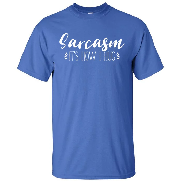 Funny Sarcastic Joke Gift Sarcasm Its How I Hug Cool Gift Tall T-Shirt