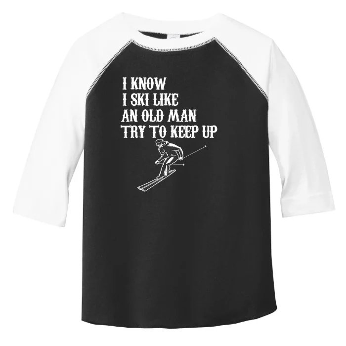 Funny SI Know I Ski Like An Old Man Try To Keep Up Skiing Lover Gift For Skier Toddler Fine Jersey T-Shirt