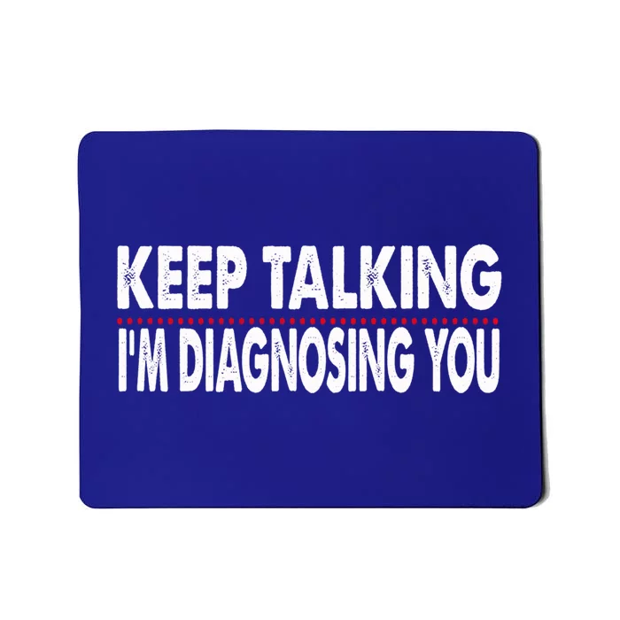 Funny Saying Keep Talking I'm Diagnosing You Psychology Gift Mousepad