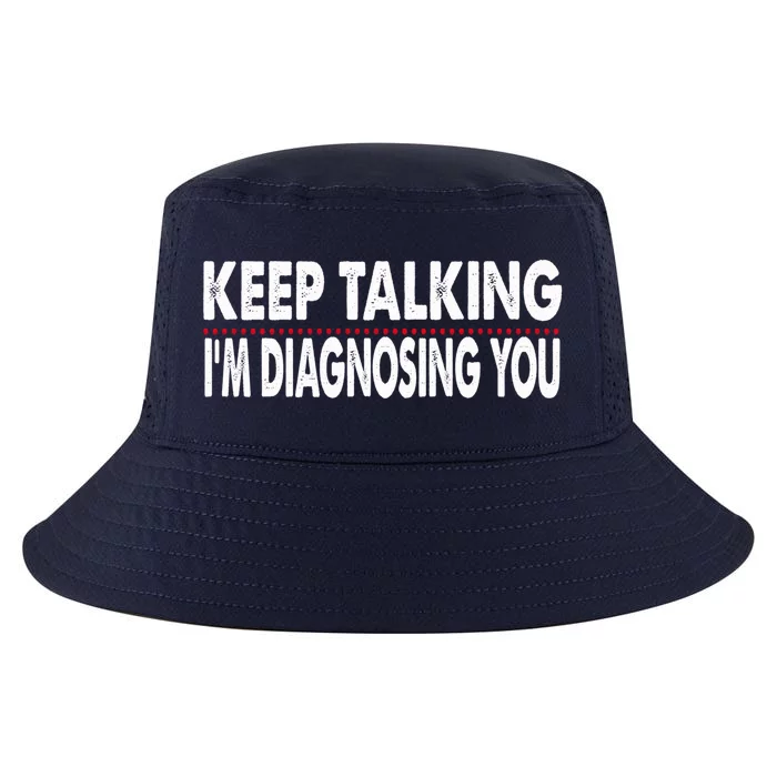 Funny Saying Keep Talking I'm Diagnosing You Psychology Gift Cool Comfort Performance Bucket Hat