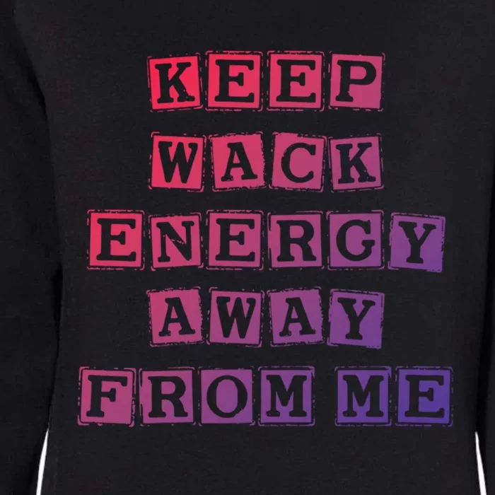 Funny Saying Keep Wack Energy Away From Me Positive Vibes Gift Womens California Wash Sweatshirt