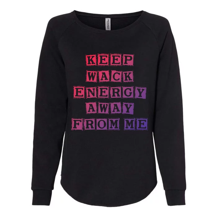 Funny Saying Keep Wack Energy Away From Me Positive Vibes Gift Womens California Wash Sweatshirt